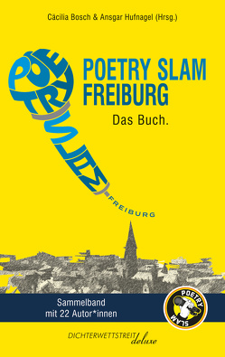 Poetry Slam Freiburg von Ahrens,  Jara, Aichner,  Eeva, Becker,  Tobias, Bench, Bosch,  Cäcilia, Buhmann,  Nele, Buschmann,  Cay, Fritz,  Christine, Gaess,  Paula, Heimburger,  Alessa, Heißler,  Dominik, Hufnagel,  Ansgar, Klomp,  Ulla Skrue, Lemor,  Marie, Multhaupt,  Philipp, Noller,  Philipp, Raps,  Riccardo, Sahner,  Simon, Sebastian 23, Stolz,  Jonas, Suckut,  Marvin, Thanu X