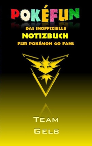 POKEFUN – Das inoffizielle Notizbuch (Team Gelb) für Pokemon GO Fans von Taane,  Theo von