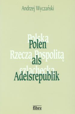 Polen als Adelsrepublik von Esch,  Michael G, Wyczański,  Andrzej