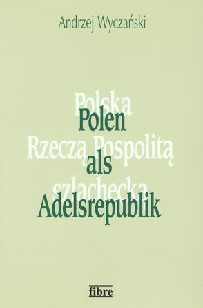 Polen als Adelsrepublik von Esch,  Michael G, Wyczański,  Andrzej