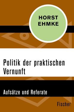 Politik der praktischen Vernunft von Ehmke,  Horst