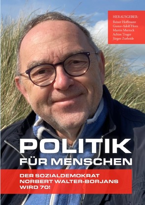 Politik für Menschen – der Sozialdemokrat Norbert Walter-Borjans wird 70! von Hoffmann,  Reiner, Horn,  Gustav-Adolf, Murrack,  Martin, Truger,  Achim, Zurheide,  Jürgen