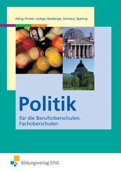 Politik / Politik für die Berufsoberschulen und Fachoberschulen von Eding,  Albert, Förster,  Heinrich, Lückge,  Hans Peter, Neuberger,  Johann, Schmaus,  Ingo, Spannig,  Bernd