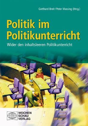 Politik im Politikunterricht von Bendiek,  Annegret, Bieber,  Christoph, Breit,  Gotthard, Detjen,  Joachim, Juchler,  Ingo, Massing,  Peter, Richter,  Emanuel, Woyke,  Wichard