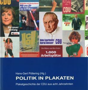 Politik in Plakaten. Plakatgeschichte der CDU aus acht Jahrzehnten von Falbisoner,  Martin, Klegraf,  Hans-Jürgen, Küsters,  Hanns J, Poettering,  Hans-Gert