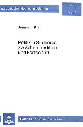 Politik in Südkorea zwischen Tradition und Fortschritt von Kim,  Jong-Min