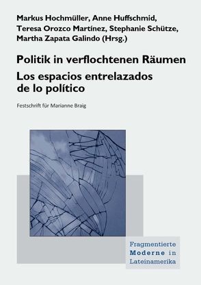 Politik in verflochtenen Räumen. Los espacios entrelazados de lo político von Hochmüller,  Markus, Huffschmid,  Anne, Orozco Martínez,  Teresa, Schütze,  Stephanie, Zapata Galindo,  Martha