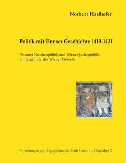 Politik mit Ennser Geschichte 1419-1421 von Haslhofer,  Norbert