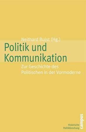 Politik und Kommunikation von Bulst,  Neithard, Hoock,  Jochen, Huntebrinker,  Jan-Willem, Kaiser,  Wolfgang, Mager,  Wolfgang, Soergel,  Philip M., Teuscher,  Simon