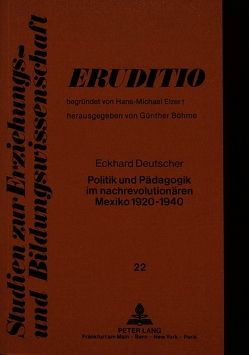 Politik und Pädagogik im nachrevolutionären Mexiko 1920-1940 von Deutscher,  Eckhard