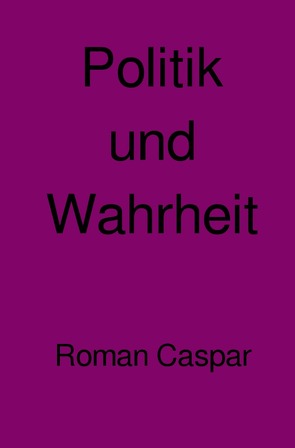 Politik und Wahrheit von Caspar,  Roman