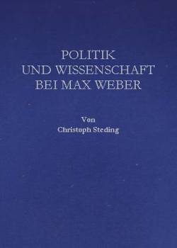 Politik und Wissenschaft bei Max Weber von Steding,  Christoph