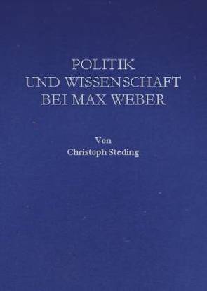 Politik und Wissenschaft bei Max Weber von Steding,  Christoph