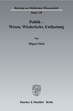 Politik – Wesen, Wiederkehr, Entlastung. von Skirl,  Miguel