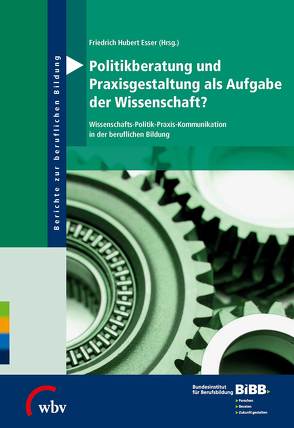 Politikberatung und Praxisgestaltung als Aufgabe der Wissenschaft? von BIBB Bundesinstitut für Berufsbildung, Esser,  Friedrich-Hubert