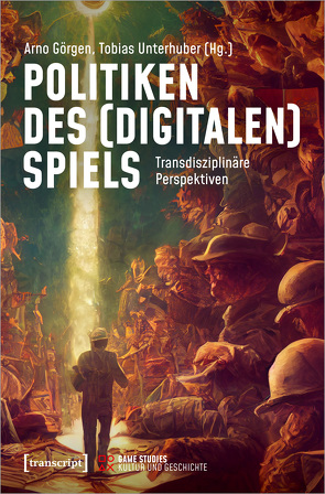 Politiken des (digitalen) Spiels von Görgen,  Arno, Unterhuber,  Tobias