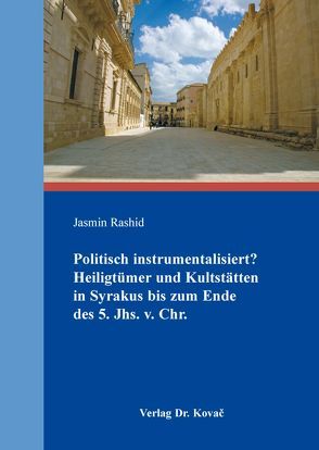 Politisch instrumentalisiert? Heiligtümer und Kultstätten in Syrakus bis zum Ende des 5. Jhs. v. Chr. von Rashid,  Jasmin