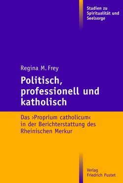 Politisch, professionell und katholisch von Frey,  Regina M.