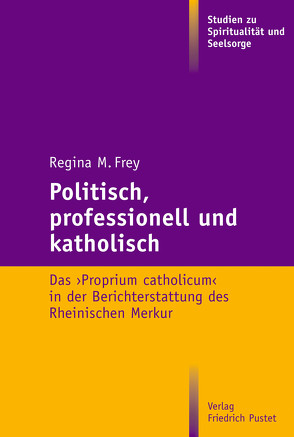 Politisch, professionell und katholisch von Frey,  Regina M.