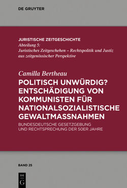 Politisch unwürdig? Entschädigung von Kommunisten für nationalsozialistische Gewaltmaßnahmen von Bertheau,  Camilla