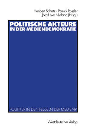 Politische Akteure in der Mediendemokratie von Nieland,  Jörg Uwe, Rössler,  Patrick, Schatz,  Heribert