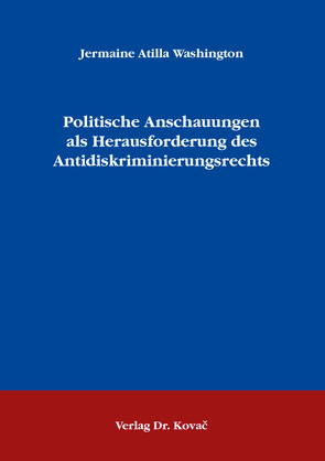 Politische Anschauungen als Herausforderung des Antidiskriminierungsrechts von Washington,  Jermaine Atilla