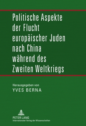 Politische Aspekte der Flucht europäischer Juden nach China während des Zweiten Weltkriegs von Berna,  Yves