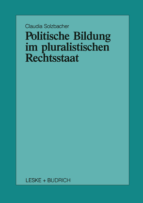 Politische Bildung im pluralistischen Rechtsstaat von Solzbacher,  Claudia