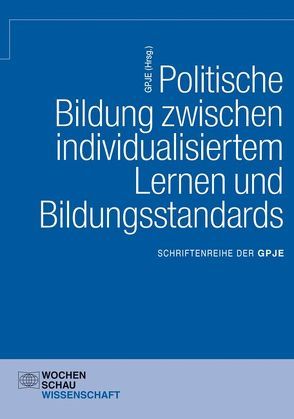 Politische Bildung zwischen individualisiertem Lernen und Bildungsstandards von GPJE