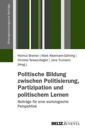 Politische Bildung zwischen Politisierung, Partizipation und politischem Lernen von Bremer,  Helmut, Kleemann-Göhring,  Mark, Teiwes-Kügler,  Christel, Trumann,  Jana