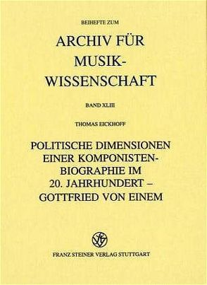 Politische Dimensionen einer Komponistenbiographie im 20. Jahrhundert – Gottfried von Einem von Eickhoff,  Thomas