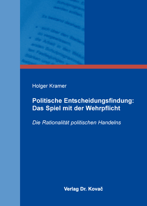 Politische Entscheidungsfindung: Das Spiel mit der Wehrpflicht von Kramer,  Holger