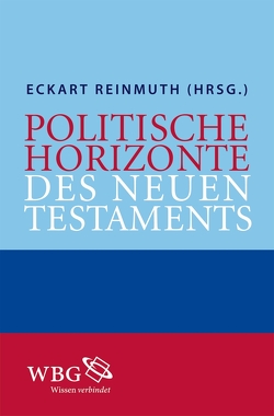 Politische Horizonte des Neuen Testaments von Anselm,  Reiner, Bedorf,  Thomas, Bormann,  Lukas, Engberg-Pedersen,  Troels, Ensslin,  Felix, Essen,  Georg, Reinmuth,  Eckart, Standhartinger,  Angela, Straßenberger,  Grit