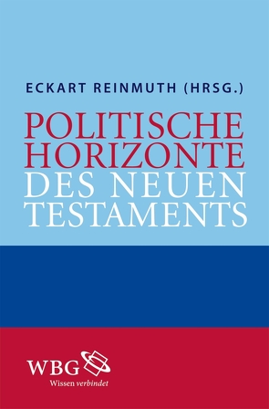 Politische Horizonte des Neuen Testaments von Anselm,  Reiner, Bedorf,  Thomas, Bormann,  Lukas, Engberg-Pedersen,  Troels, Ensslin,  Felix, Essen,  Georg, Reinmuth,  Eckart, Standhartinger,  Angela, Straßenberger,  Grit