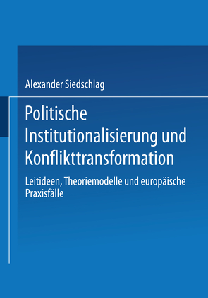 Politische Institutionalisierung und Konflikttransformation von Siedschlag,  Alexander