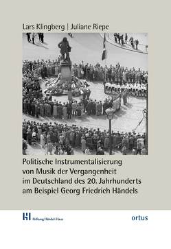 Politische Instrumentalisierung von Musik der Vergangenheit im Deutschland des 20. Jahrhunderts am Beispiel Georg Friedrich Händels von Klingberg,  Lars, Machno,  Katrin, Riepe,  Juliane