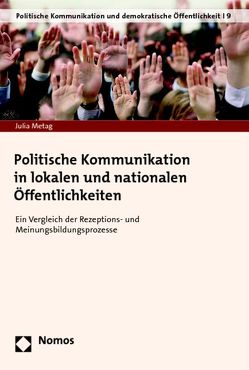 Politische Kommunikation in lokalen und nationalen Öffentlichkeiten von Metag,  Julia