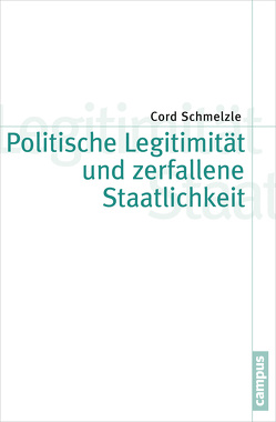 Politische Legitimität und zerfallene Staatlichkeit von Schmelzle,  Cord