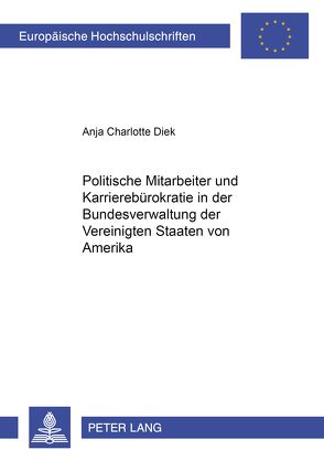 Politische Mitarbeiter und Karrierebürokratie in der Bundesverwaltung der Vereinigten Staaten von Amerika von Diek,  Anja