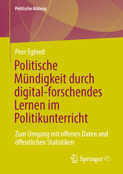 Politische Mündigkeit durch digital-forschendes Lernen im Politikunterricht von Egtved,  Peer