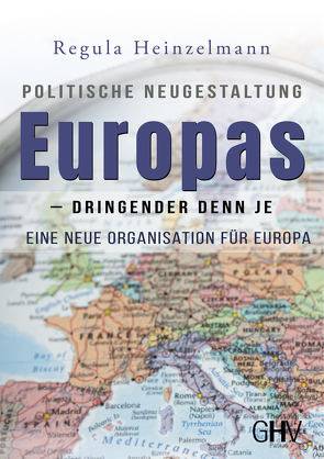 Politische Neugestaltung Europas – dringender denn je von Heinzelmann,  Regula