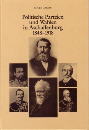 Politische Parteien und Wahlen in Aschaffenburg 1848-1918 von Martin,  Roger