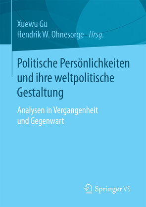 Politische Persönlichkeiten und ihre weltpolitische Gestaltung von Gu,  Xuewu, Ohnesorge,  Hendrik W.