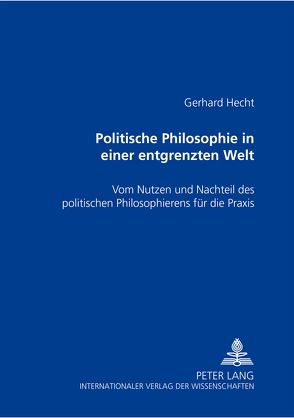 Politische Philosophie in einer entgrenzten Welt von Hecht,  Gerhard