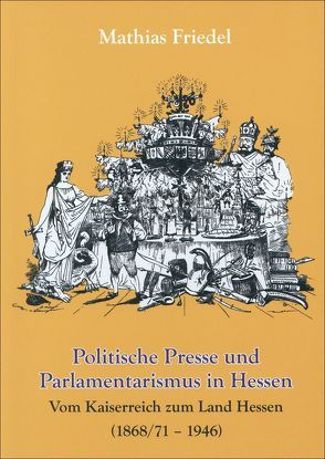 Politische Presse und Parlamentarismus in Hessen von Friedel,  Mathias