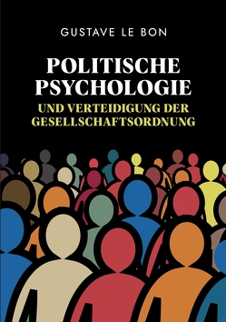 Politische Psychologie und Verteidigung der Gesellschaftsordnung von Le Bon,  Gustave, Schulz,  Holger