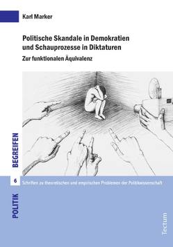 Politische Skandale in Demokratien und Schauprozesse in Diktaturen von Marker,  Karl