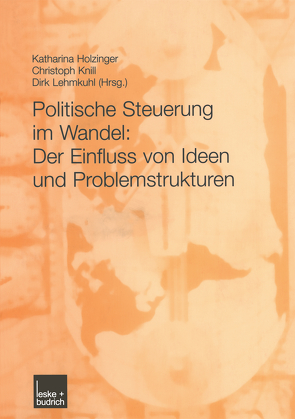 Politische Steuerung im Wandel: Der Einfluss von Ideen und Problemstrukturen von Holzinger,  Katharina, Knill,  Christoph, Lehmkuhl,  Dirk