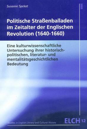 Politische Straßenballaden im Zeitalter der Englischen Revolution (1640-1660) von Spekat,  Susanne