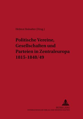 Politische Vereine, Gesellschaften und Parteien in Zentraleuropa 1815-1848/49 von Reinalter,  Helmut